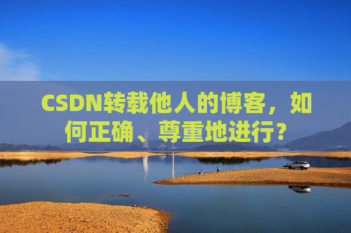 CSDN转载他人的博客，如何正确、尊重地进行？