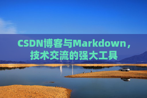 CSDN博客与Markdown，技术交流的强大工具